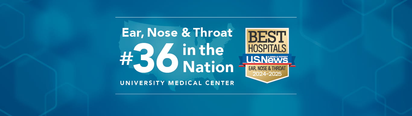 Ear, Nose & Throat #36 in the Nation University Medical Center | Best Hospitals U.S. News & World Report 2024 - 2025