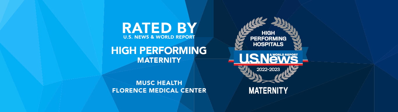 Decorative Image that reads Rated by U.S. News & World Report High Performing Maternity MUSC Health Florence Medical Center High Performing Hospitals U.S. News & World Report 2022 - 2023 Maternity
