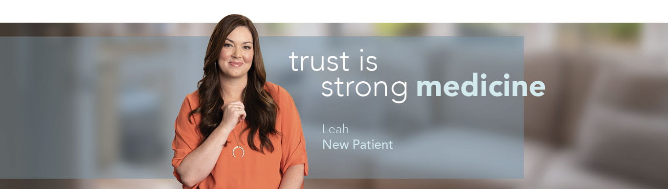 Smiling woman with text on image that reads: trust is strong medicine Leah New Patient